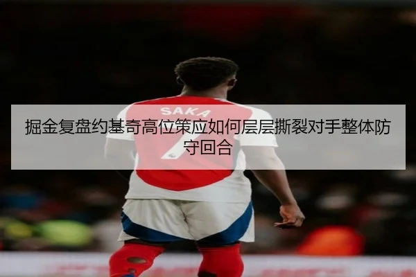 掘金复盘约基奇高位策应如何层层撕裂对手整体防守回合